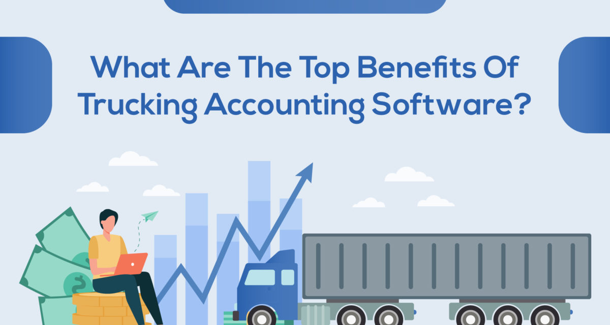 What Are The Top Benefits Of Trucking Accounting Software?