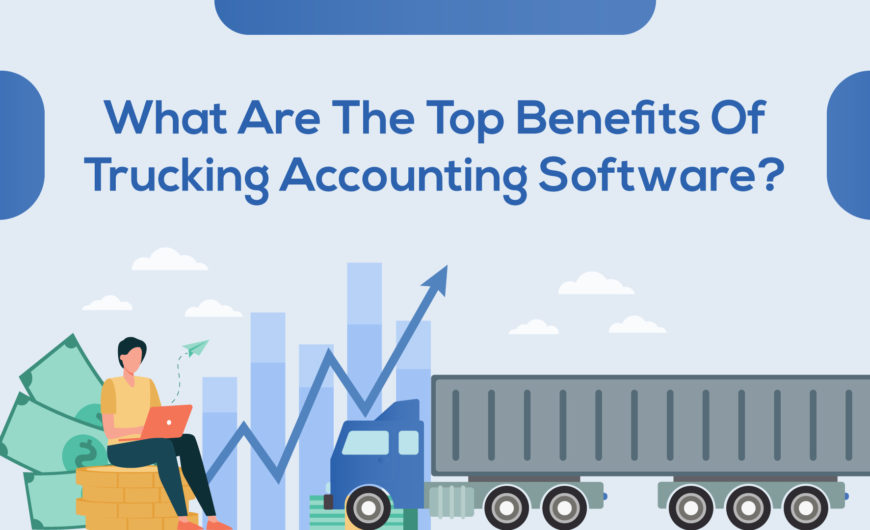 What Are The Top Benefits Of Trucking Accounting Software?