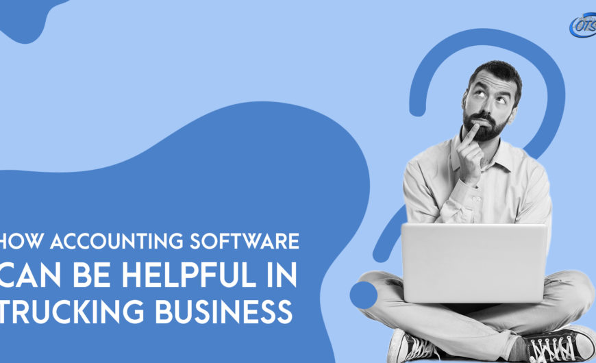 HOW ACCOUNTING SOFTWARE CAN BE HELPFUL IN TRUCKING BUSINESS?