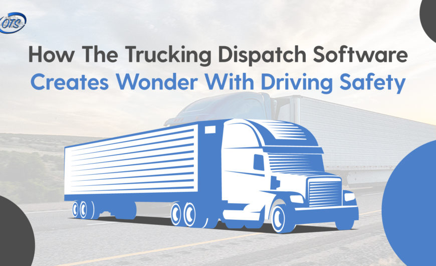 How The Trucking Dispatch software Creates Wonder With Driving Safety