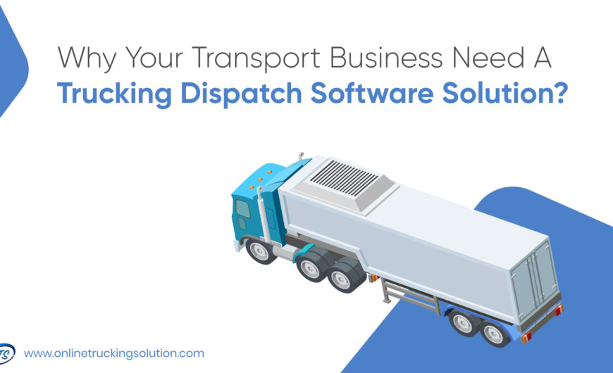Why Your Transport Business Need A Trucking Dispatch Software Solution?